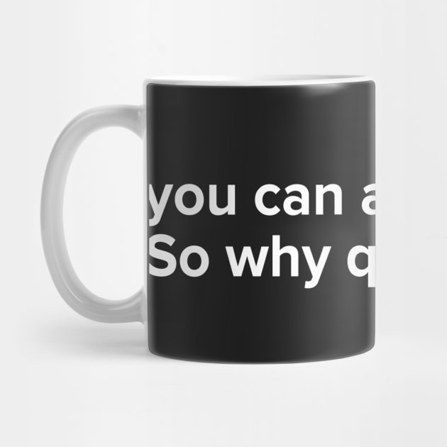 You can always quit, So why quit now? (White version) by MouadbStore